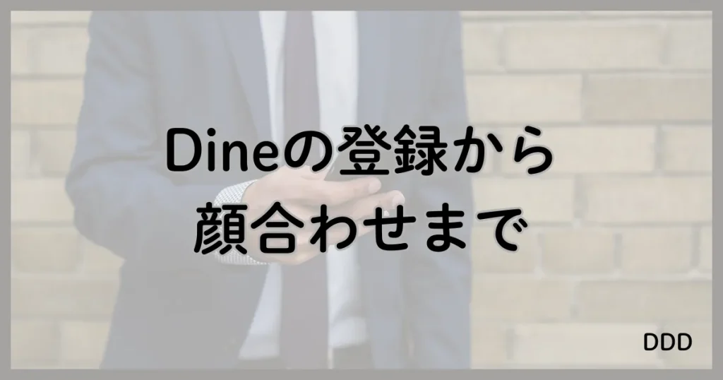 Dine　パパ活　マッチングアプリ　パパ活アプリ　登録　顔合わせ　使い方