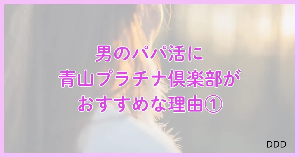青山プラチナ倶楽部　パパ活　パパ活アプリ　交際クラブ 　おすすめ　理由　①