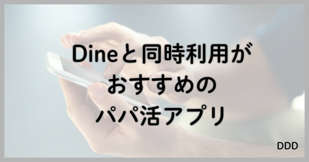 Dine　パパ活　マッチングアプリ　パパ活アプリ　おすすめ