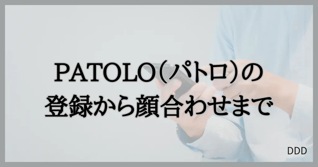 パトロ　パパ活　パパ活アプリ　交際クラブ　使い方　登録　顔合わせ