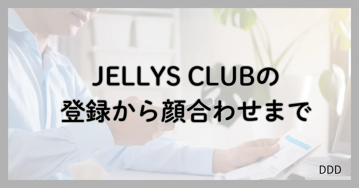 JELLYS CLUB パパ活 男性 交際クラブ 使い方 登録 顔合わせ
