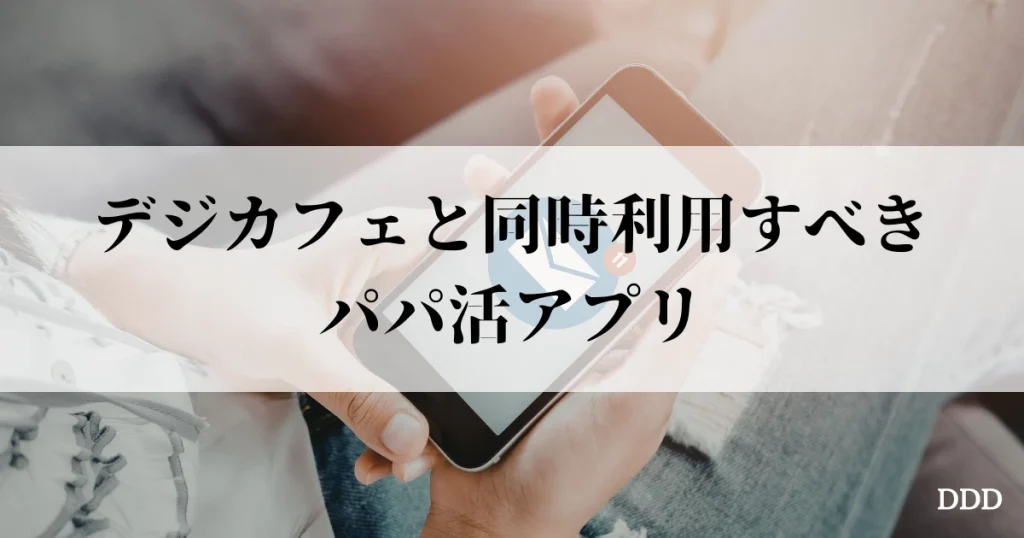 デジカフェ パパ活 同時利用 おすすめ パパ活アプリ